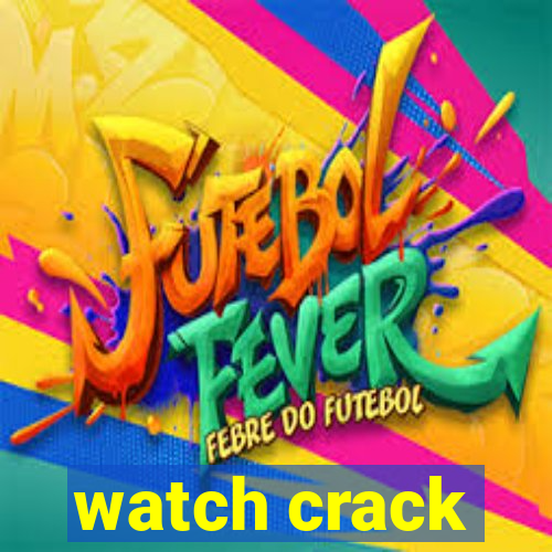 watch crack